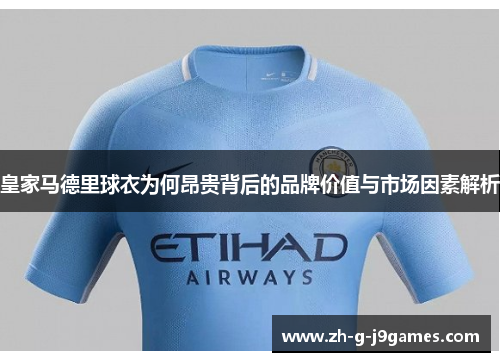 皇家马德里球衣为何昂贵背后的品牌价值与市场因素解析 皇家马德里球衣为何昂贵背后的品牌价值与市场因素解析