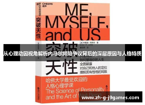 从心理动因视角解析内马尔频陷争议背后的深层原因与人格特质 从心理动因视角解析内马尔频陷争议背后的深层原因与人格特质