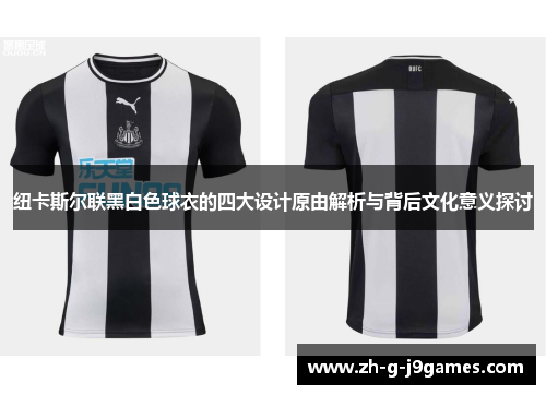 纽卡斯尔联黑白色球衣的四大设计原由解析与背后文化意义探讨 纽卡斯尔联黑白色球衣的四大设计原由解析与背后文化意义探讨