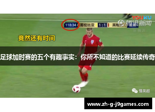 足球加时赛的五个有趣事实:你所不知道的比赛延续传奇 足球加时赛的五个有趣事实:你所不知道的比赛延续传奇