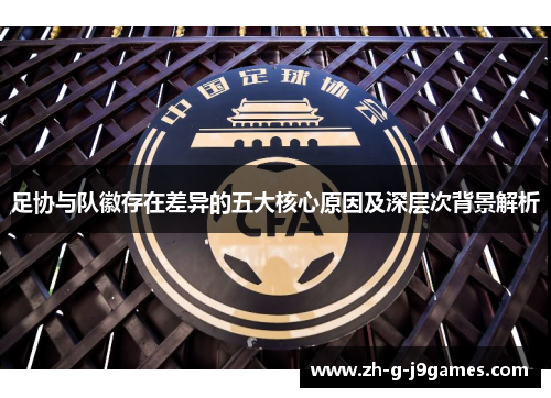 足协与队徽存在差异的五大核心原因及深层次背景解析