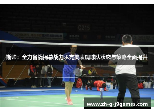 斯帅：全力备战揭幕战力求完美表现球队状态与策略全面提升