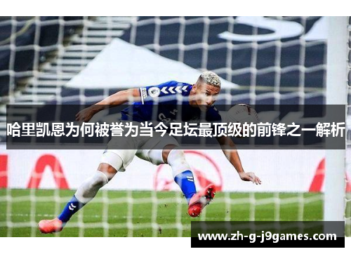 哈里凯恩为何被誉为当今足坛最顶级的前锋之一解析