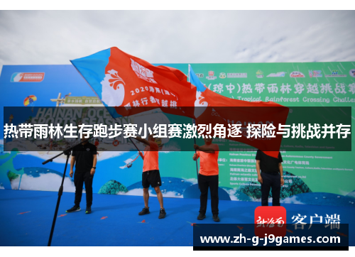 热带雨林生存跑步赛小组赛激烈角逐 探险与挑战并存