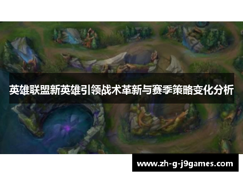 英雄联盟新英雄引领战术革新与赛季策略变化分析