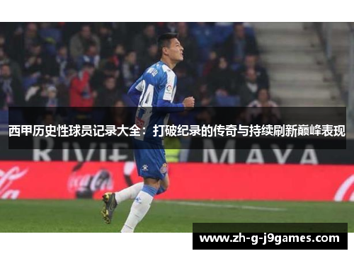 西甲历史性球员记录大全：打破纪录的传奇与持续刷新巅峰表现