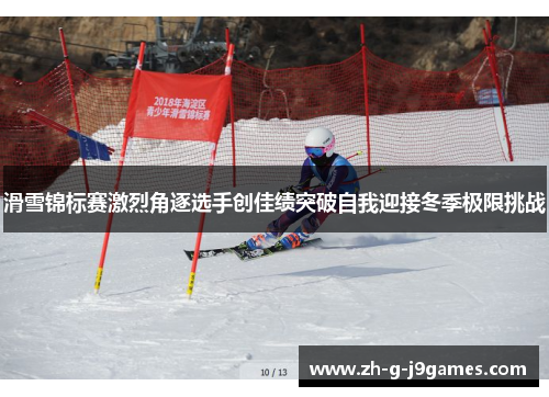滑雪锦标赛激烈角逐选手创佳绩突破自我迎接冬季极限挑战