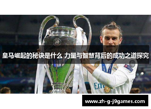 皇马崛起的秘诀是什么 力量与智慧背后的成功之道探究